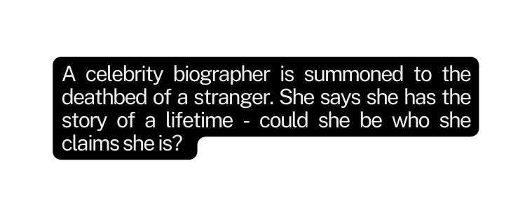 A celebrity biographer is summoned to the deathbed of a stranger She says she has the story of a lifetime could she be who she claims she is